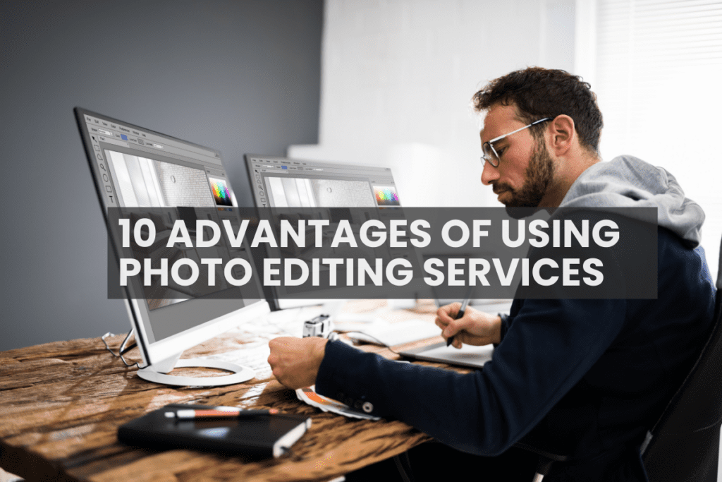 ADVANTAGES OF USING PHOTO EDITING SERVICES
