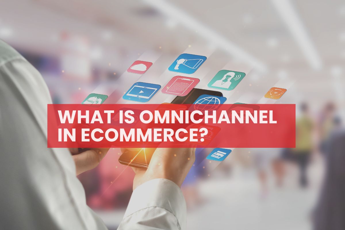 WHAT IS OMNICHANNEL IN ECOMMERCE?