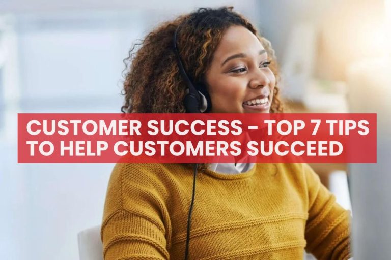 What is Customer Success? Top 7 tips to help Customers Succeed?