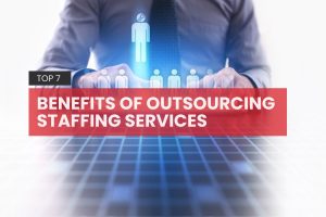 Top 7 benefits of outsourcing staffing services