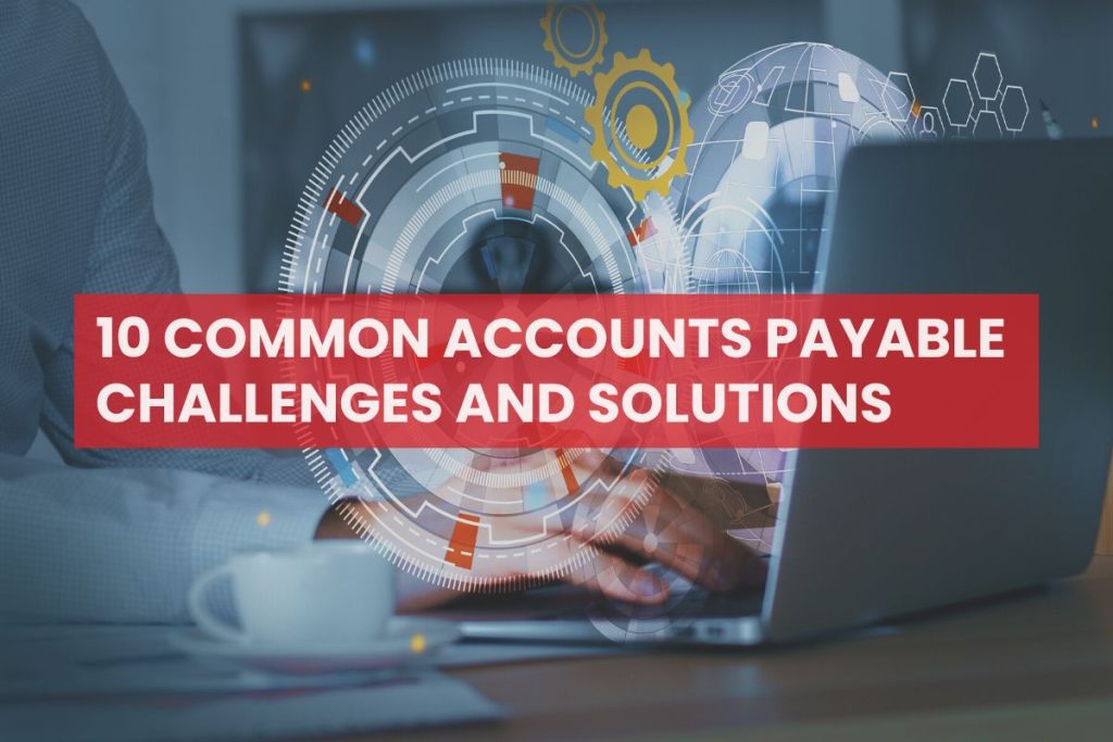 10 common Accounts Payable Challenges and Solutions