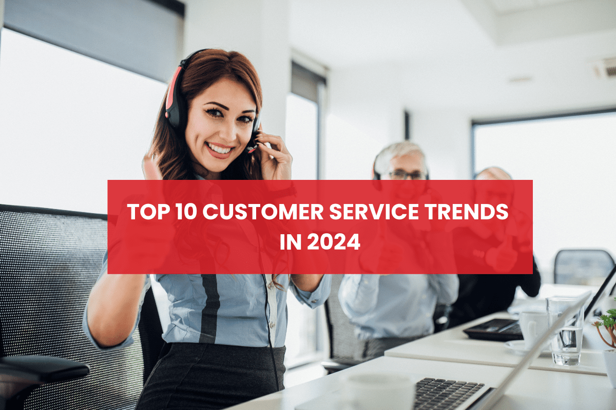 Top 10 Customer Service Trends In 2024: Ready To Follow?