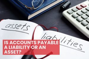 Is Accounts Payable A Liability Or An Asset?