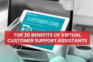 Top 30 benefits of Virtual Customer Support Assistants