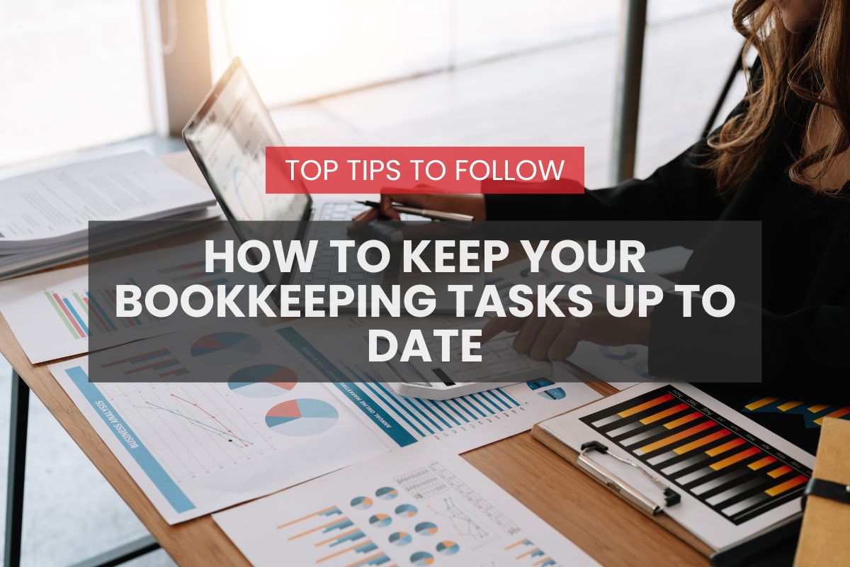 How to Keep Your Bookkeeping Tasks Up to Date: Top Tips to Follow