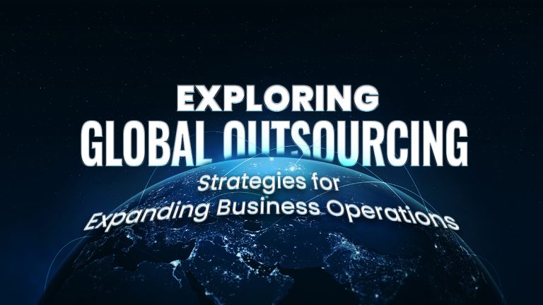 Exploring Global Outsourcing: Strategies for Expanding Business Operations