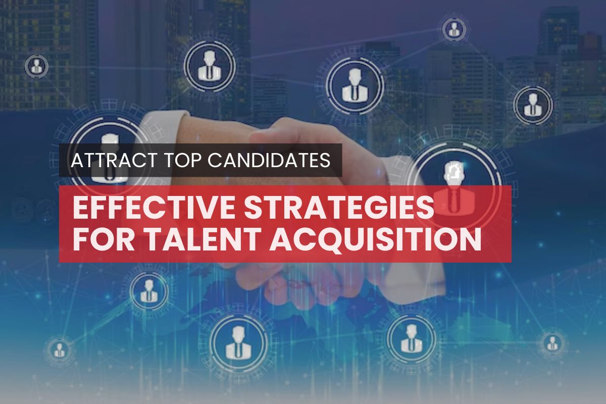 Effective Strategies for Talent Acquisition to Attract Top Candidates