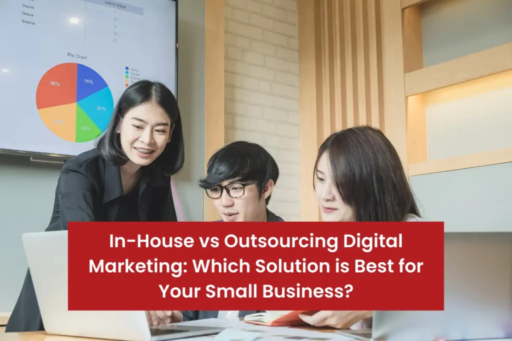 In-House vs Outsourcing Digital Marketing Which Solution is Best for Your Small Business